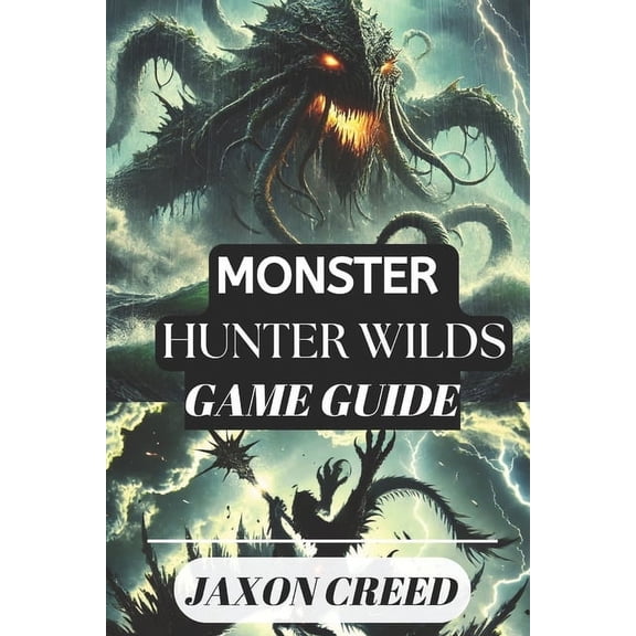 Monster Hunter: WILDS GAME GUIDE: Your Path to Victory: Tips, Tricks, and Secrets for Dominating the Hunt, (Paperback)