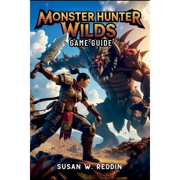 Monster Hunter Wilds Game Guide: Master weapons, Tactics, Hidden Secrets, Legendary Adventures in the Wild, and Endgame , (Paperback)