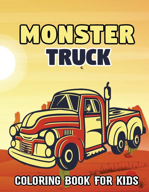 Monster Truck Coloring Book For Kids: A Funny Coloring Book For Kids With Over 50 Illustrations Designs of Monster Trucks(Kids Coloring Book). The Perfect Awesome Gift Idea for Any Monster Truck Fan!
