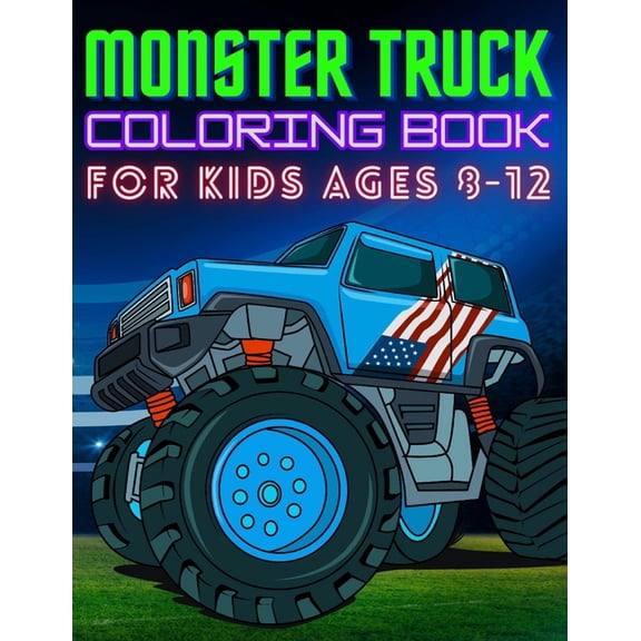 Monster Truck Coloring Book for Kids Ages 8-12: BIG Printed Book For Boys And Girls Who Think Monster Trucks Are Awesome, (Paperback)