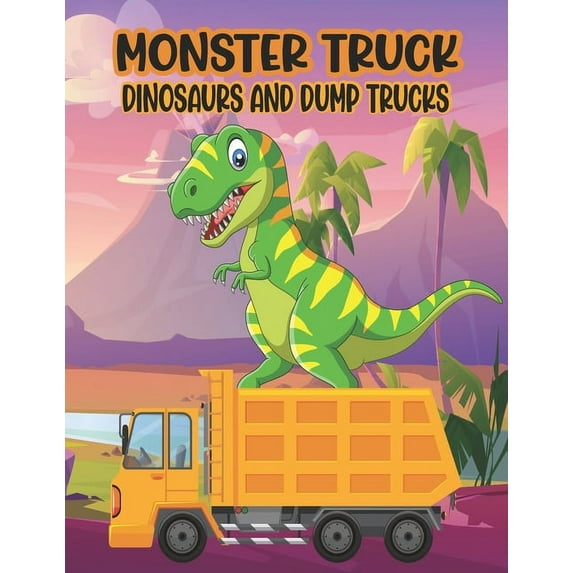 Monster Truck Dinosaurs And Dump Trucks Coloring Book: Amazing Coloring Book for Kids Filled with 50 Pages of Monster Trucks Cute and Fun 50 Pages Monster Truck, Dinosaur and Dump Truck Coloring Book