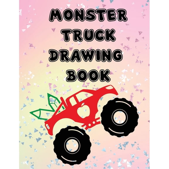 Monster Truck Drawing Book : Fun Workbook Game for Drawing Writing Painting Sketching Doodling for Kids Teens Students Teachers Friends Family: Unruled Unlined Plain Drawing Paper Sketch Book Painting Book 50 pages (8.5 x 11) (Paperback)