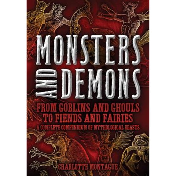 Pre-Owned Monsters and Demons: From Goblins and Ghouls to Fiends and Fairies A Complete Compendium of Mythological Beasts (Hardcover) 078582880X 9780785828808