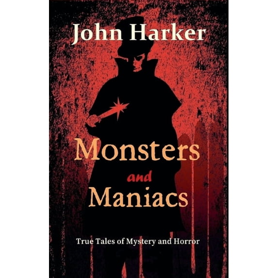Monsters and Maniacs: True Tales of Mystery and Horror, (Paperback)