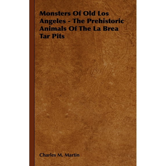 Monsters of Old Los Angeles - The Prehistoric Animals of the La Brea Tar Pits (Hardcover)