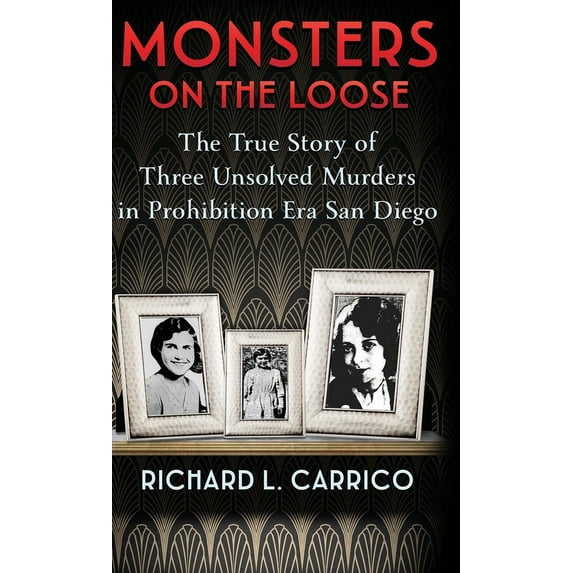 Monsters on the Loose: The True Story of Three Unsolved Murders in Prohibition Era San Diego, (Hardcover)