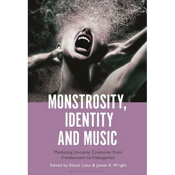 Monstrosity, Identity and Music: Mediating Uncanny Creatures from Frankenstein to Videogames, (Hardcover)