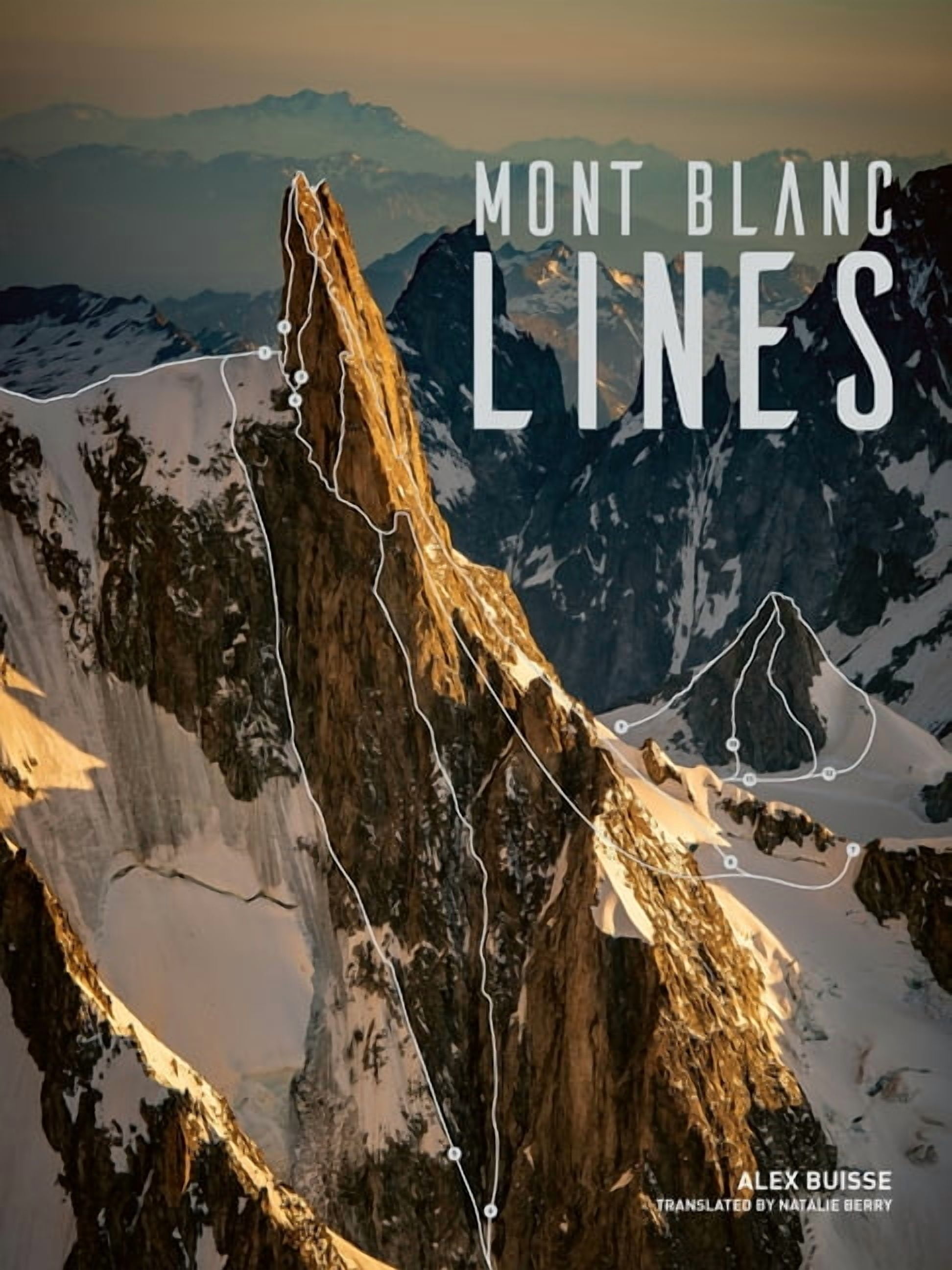 Mont Blanc Lines: Stories and Photos Celebrating the Finest Climbing and Skiing Lines of the Mont Blanc Massif, (Hardcover)