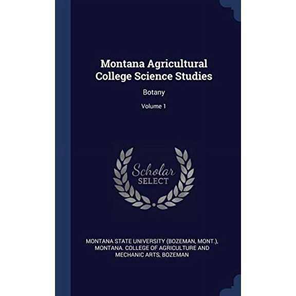 Montana Agricultural College Science Studies: Botany; Volume 1