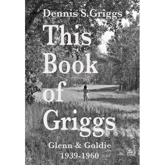 Montana Back to the Muddy River. the Gri This Book of Griggs: Glenn & Goldie 1939-1960, Book 1, (Paperback)