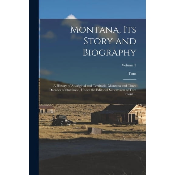 Montana, Its Story and Biography; a History of Aboriginal and Territorial Montana and Three Decades of Statehood, Under , (Paperback)