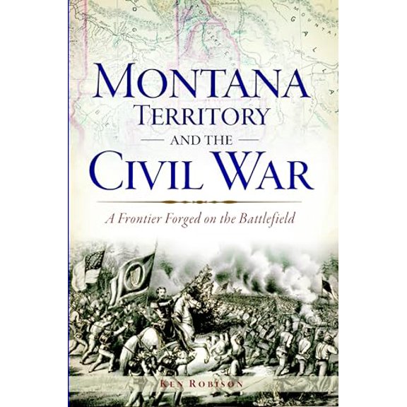 Pre-Owned Montana Territory and the Civil War: A Frontier Forged on the Battlefield (Paperback) 1626191751 9781626191754