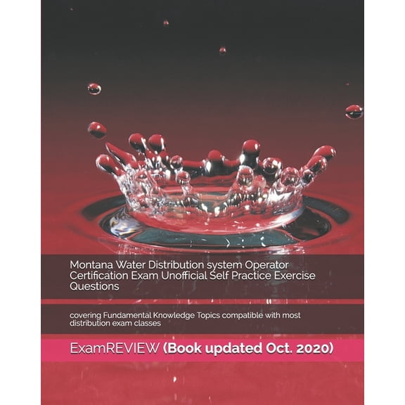 Montana Water Distribution system Operator Certification Exam Unofficial Self Practice Exercise Questions: covering Fundamental Knowledge Topics compatible with most distribution exam classes (Paperba