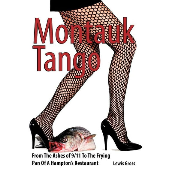 Montauk Tango : From the Ashes of 9/11 to the Frying Pan of a Hampton's Restaurant