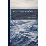Montcalm and Wolfe France and England in North America, Part Seventh; Volume 1 Paperback