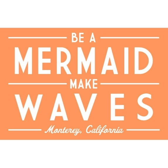 Monterey, California, Be a Mermaid, Make Waves, Simply Said (24x36 Giclee Gallery Art Print, Vivid Textured Wall Decor)