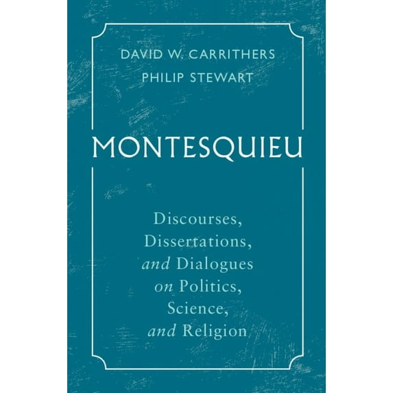 Montesquieu: Discourses, Dissertations, and Dialogues on Politics, Science, and Religion, (Hardcover)