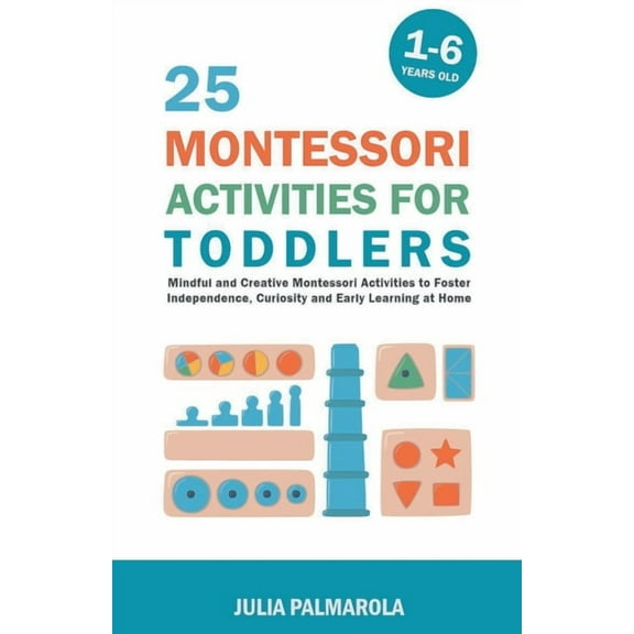 Montessori Activity Books for Home and S 25 Montessori Activities for Toddlers: Mindful and Creative Montessori Activities to Foster Independence, Curiosity and , Book 1, (Paperback)