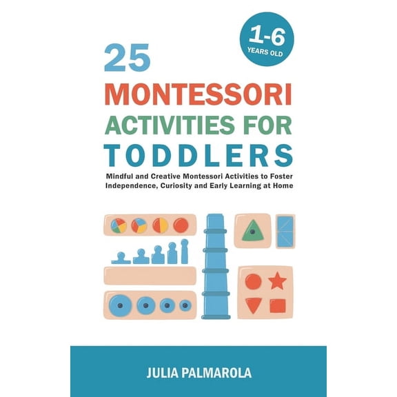 Montessori Activity Books for Home and S 25 Montessori Activities for Toddlers: Mindful and Creative Montessori Activities to Foster Independence, Curiosity and , Book 5, (Paperback)