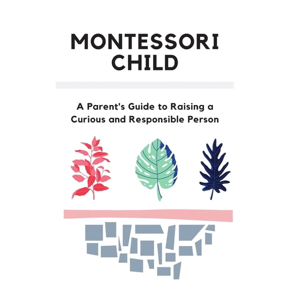 Montessori Child : : A Parent's Guide to Raising a Curious and Responsible Person (Paperback)