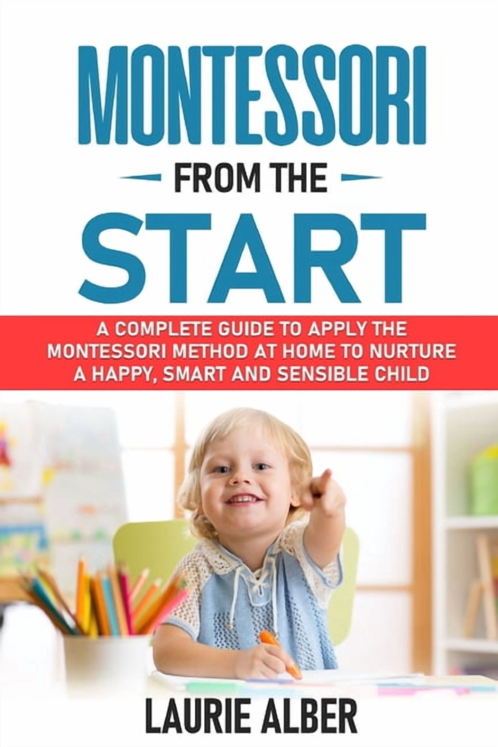 Montessori From The Start: A Complete Guide to Apply the Montessori ...