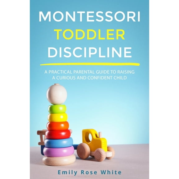Montessori Toddler Discipline: A Practical Parental Guide to Raising a Curious and Confident Child (Paperback)