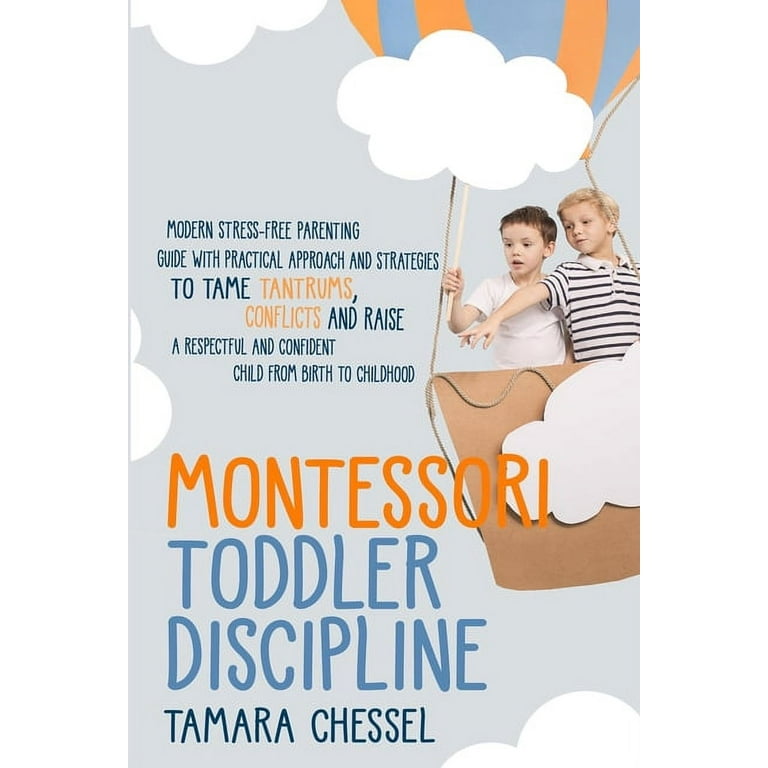 Montessori Toddler Discipline : Modern Stress-Free Parenting Guide with  Practical Approach and Strategies to Tame Tantrums, Conflicts and Raise a