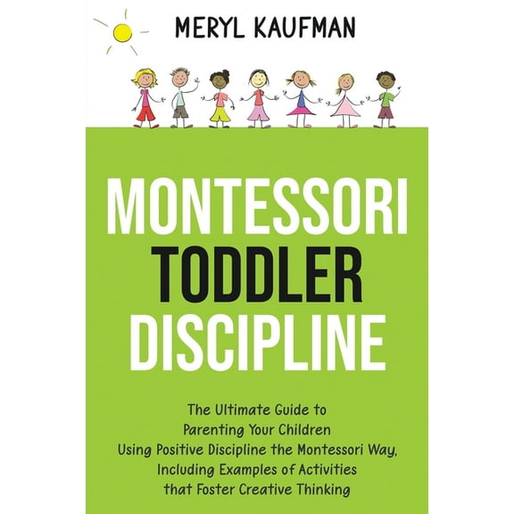 Montessori Toddler Discipline: The Ultimate Guide to Parenting Your Children Using Positive (Paperback) by Meryl Kaufman