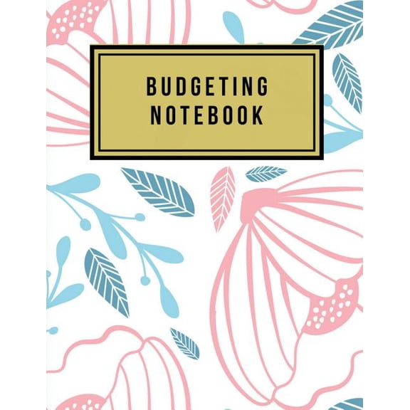 Monthly Budget Planner and Bill Tracker: Budgeting Notebook: Floral Design Money Management with Calendar 2018-2019 Guide to Check Your Financial Health Income List, Monthly Expense Categories and Wee