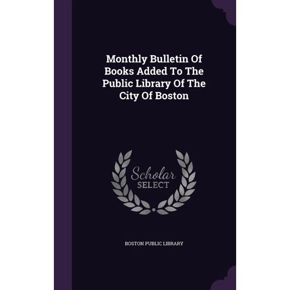 Monthly Bulletin Of Books Added To The Public Library Of The City Of Boston (Hardcover)
