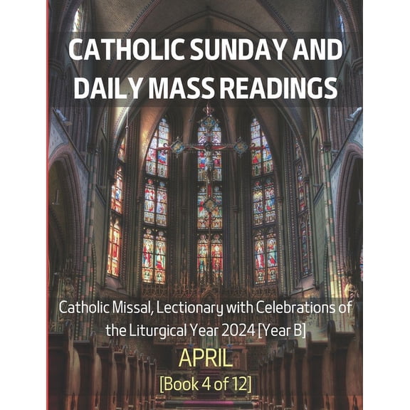 Monthly Catholic Sunday and Daily Mass Readings for Different Months of the Liturgical Year B, 2024 : Catholic Sunday and Daily Mass Readings for April 2024: Catholic Missal, Lectionary with Celebrati