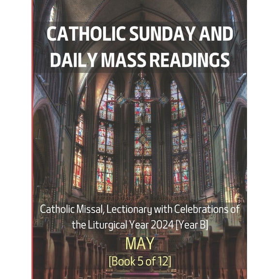 Monthly Catholic Sunday and Daily Mass Readings for Different Months of the Liturgical Year B, 2024 : Catholic Sunday and Daily Mass Readings for May 2024: Catholic Missal, Lectionary with Celebration