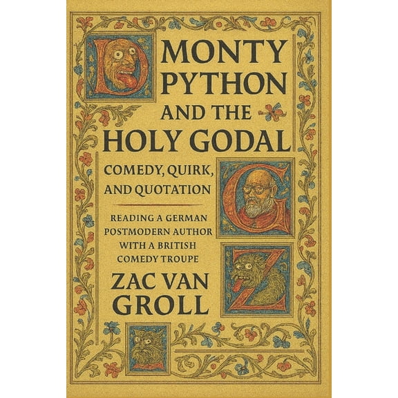 Monty Python and the Holy Godal: Comedy, Quirk and Quotation. Reading a German Postmodern Author with a British Comedy T, (Paperback)