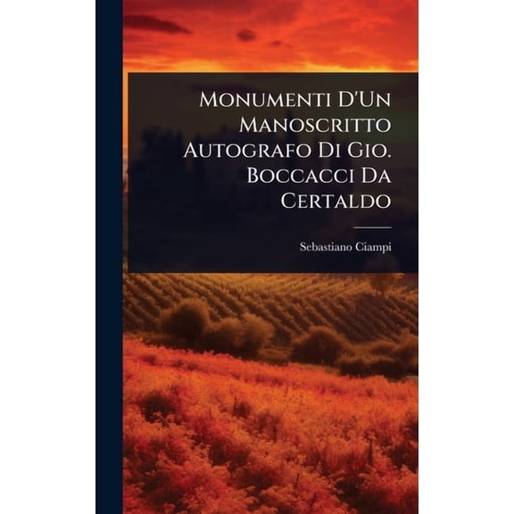Monumenti D'Un Manoscritto Autografo Di Gio. Boccacci Da Certaldo, (Hardcover)