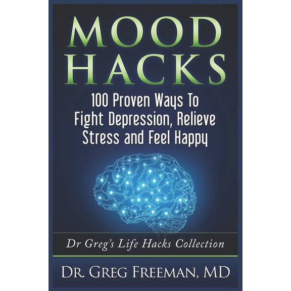 Mood Hacks : 100 Proven Ways to Fight Depression, Relieve Stress and Feel Happy: Dr Greg's Life Hacks Collection (Paperback)