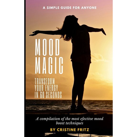 Mood Magic: Transform Your Energy in 60 Seconds: A Compilation of the Most Incredible Mood Boost Techniques - A Simple G, (Paperback)