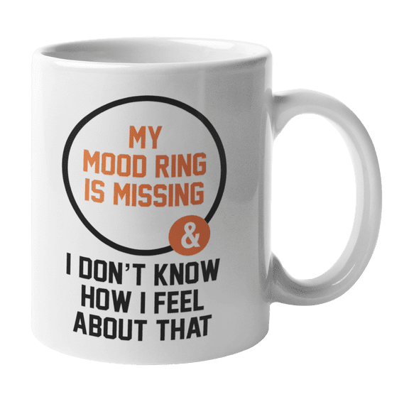 My Mood Ring Is Missing And I Don't Know How I Feel About That. Funny Meme Joke Coffee & Tea Mug, Humorous Cup, Room Decor, And Sarcastic Desk Accessories (11oz)
