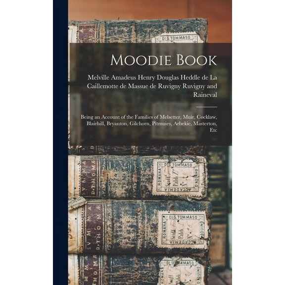 Moodie Book: Being an Account of the Families of Melsetter, Muir, Cocklaw, Blairhill, Bryanton, Gilchorn, Pitmuies, Arbekie, Masterton, Etc (Hardcover)