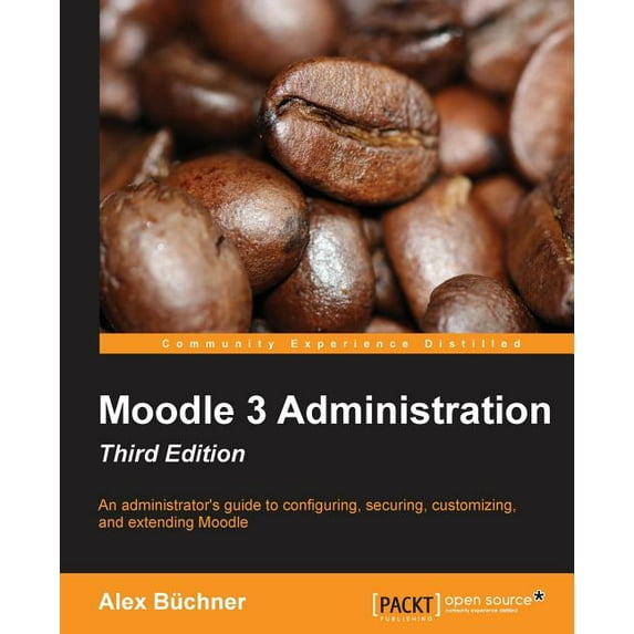 Moodle 3 Administration - Third Edition: An administrator's guide to configuring, securing, customizing, and extending M, (Paperback)