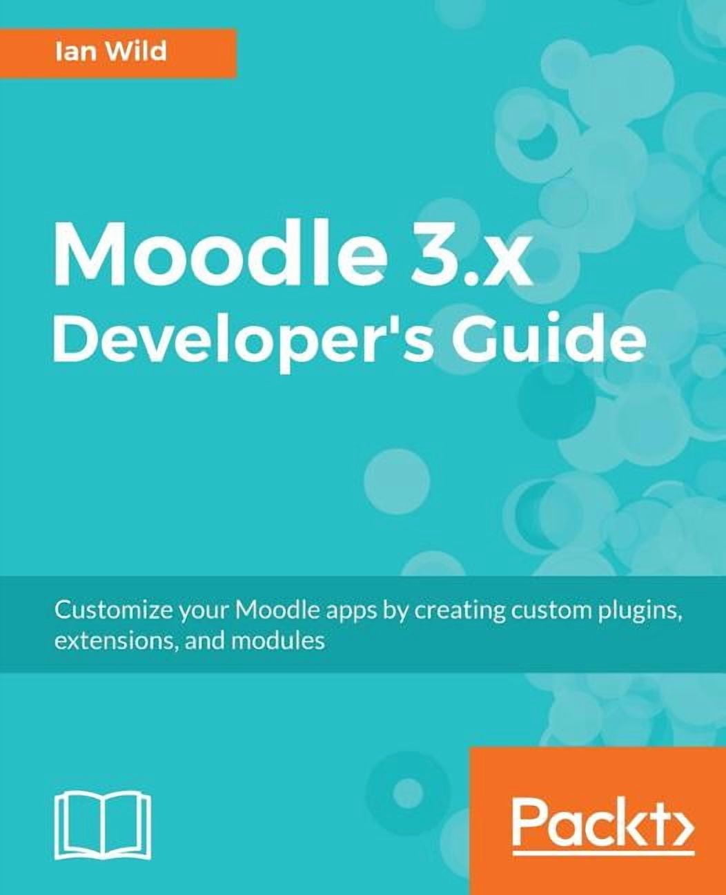 Moodle 3.x Developer's Guide: Build custom plugins, extensions, modules ...