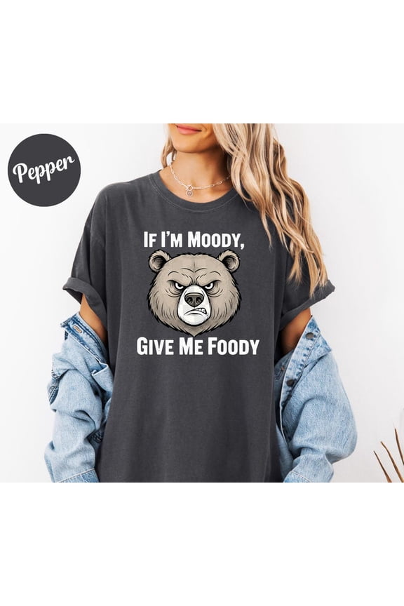 Moody Bear Graphic If I'm Moody Give Me Foody Design Tee, Comfort Colors Unisex Cotton T-Shirt, Size S-3XL