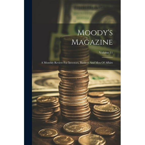 Moody's Magazine: A Monthly Review For Investors, Bankers And Men Of Affairs; Volume 11 (Paperback)