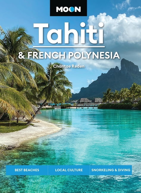 Moon Asia & Pacific Travel Guide Moon Tahiti & French Polynesia: Best Beaches, Local Culture, Snorkeling & Diving, (Paperback)