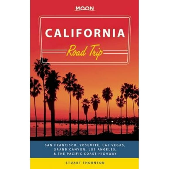 Moon California Road Trip : San Francisco, Yosemite, Las Vegas, Grand Canyon, Los Angeles & the Pacific Coast