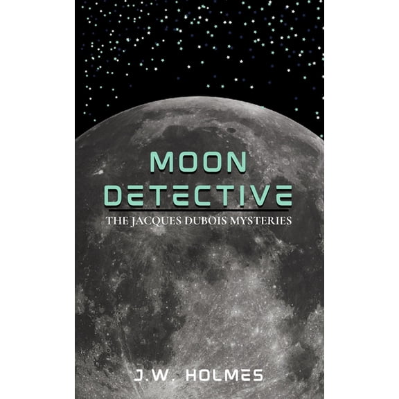 The Outer Earth Mysteries Moon Detective: The Jacques Dubois Mysteries, Book 1, (Paperback)