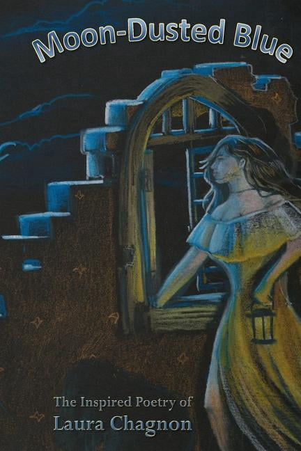 Moon-Dusted Blue  The Inspired Poetry of Laura Chagnon   Volume 3   Paperback  Laura Chagnon