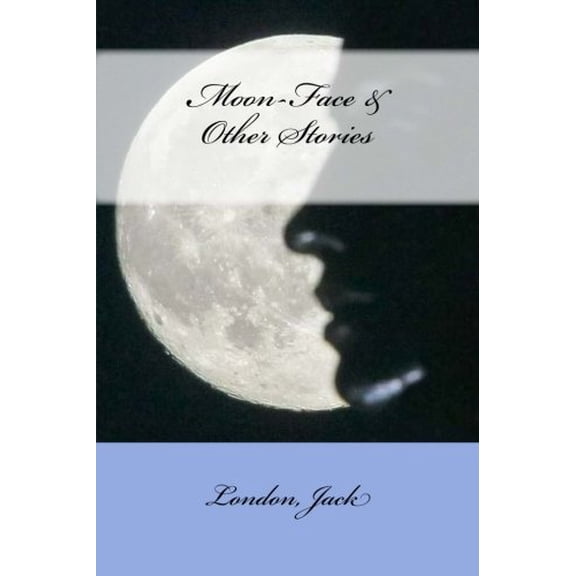 Moon-Face Other Stories Paperback 1546449698 9781546449690 London Jack