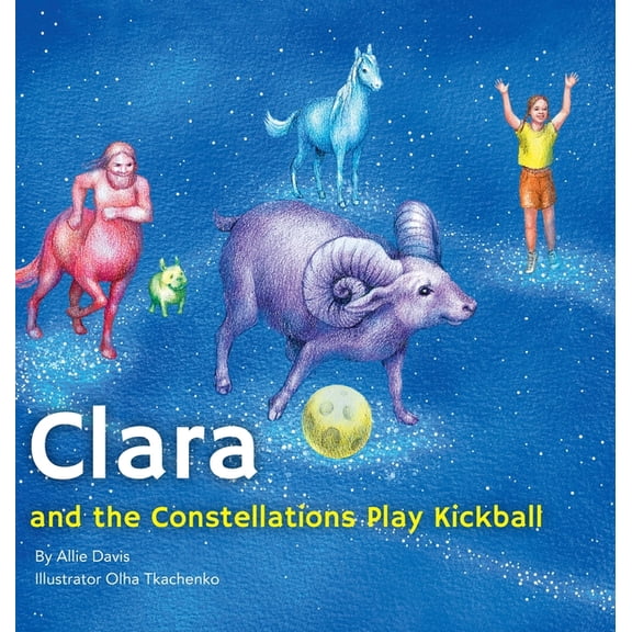 Moon Games Clara and the Constellations Play Kickball: A Picture Book Adventure with the Moon as a Kickball, Featuring Animal Const, Book 2, (Hardcover)