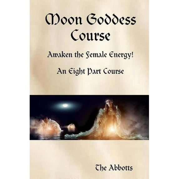 Moon Goddess Course - Awaken the Female Energy! - An Eight Part Course (Paperback)