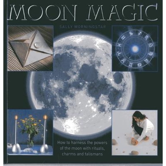 Pre-Owned Moon Magic: How to Harness the Powers of the Moon with Rituals, Charms and Talismans (Hardcover) 0754828336 9780754828334